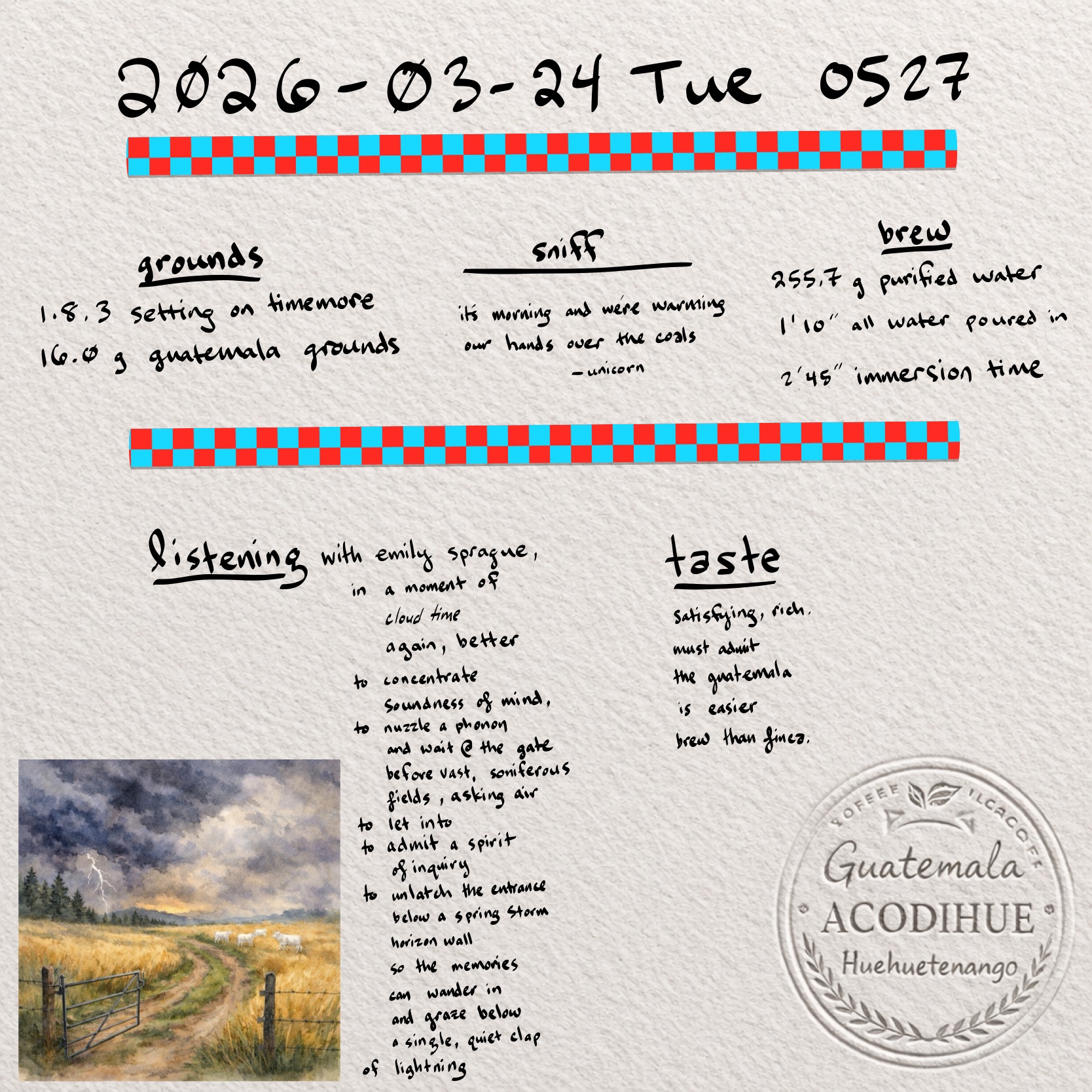 bean log 2026-03-24 tue 0527: handwritten grind sniff brew listen taste, guatemala acodihue huehuetenango stamp, storm field sketch